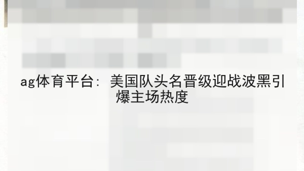 ag体育平台: 美国队头名晋级迎战波黑引爆主场热度