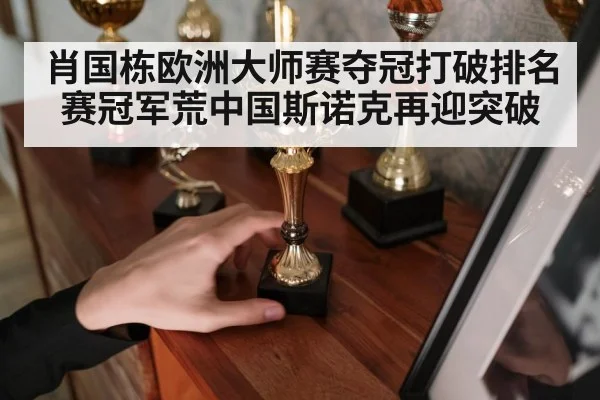 肖国栋欧洲大师赛夺冠打破排名赛冠军荒中国斯诺克再迎突破